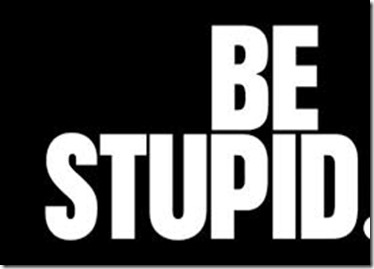 be stupid
